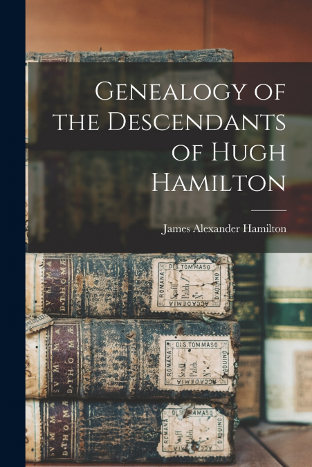 Genealogy of the Descendants of Hugh Hamilton