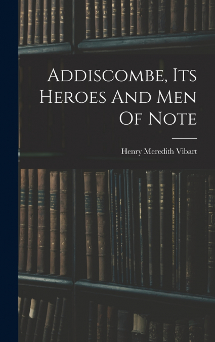 Addiscombe, Its Heroes And Men Of Note