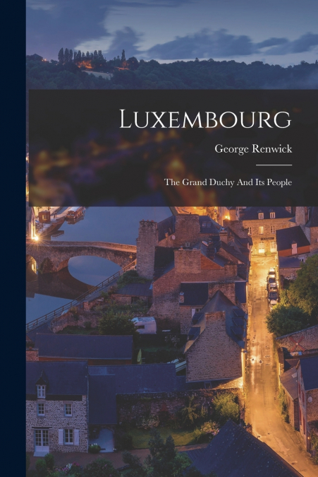 Luxembourg; The Grand Duchy And Its People