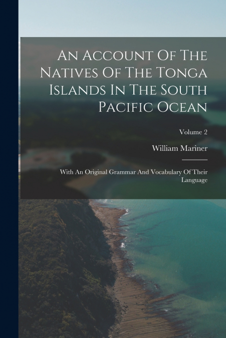 An Account Of The Natives Of The Tonga Islands In The South Pacific Ocean