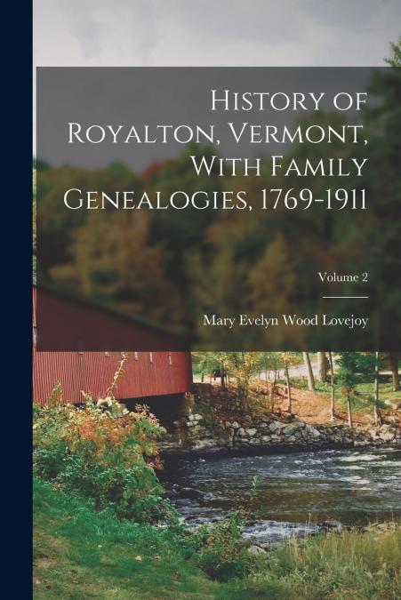 History of Royalton, Vermont, With Family Genealogies, 1769-1911; Volume 2