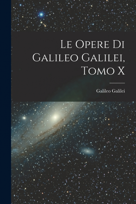 Le Opere di Galileo Galilei, Tomo X