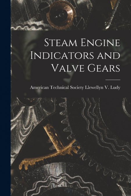 Steam Engine Indicators and Valve Gears