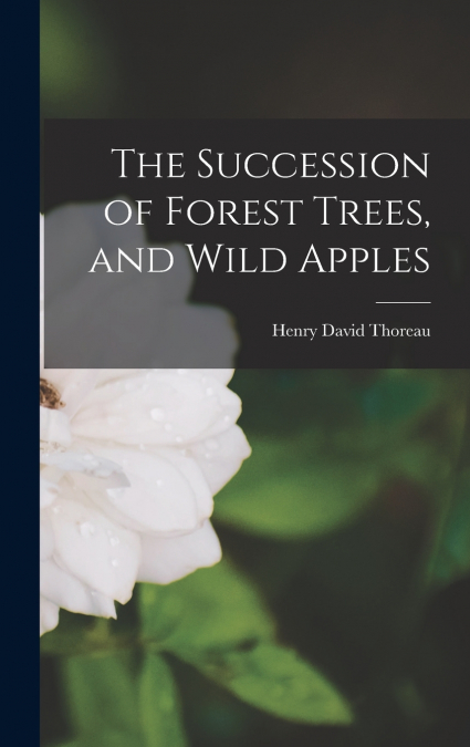 The Succession of Forest Trees, and Wild Apples