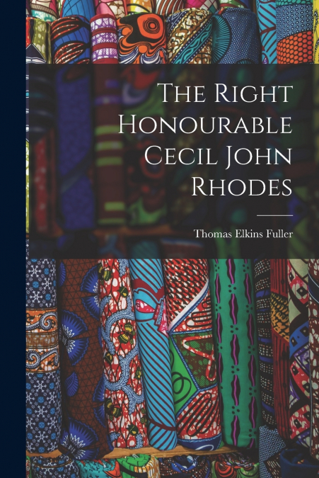 The Right Honourable Cecil John Rhodes