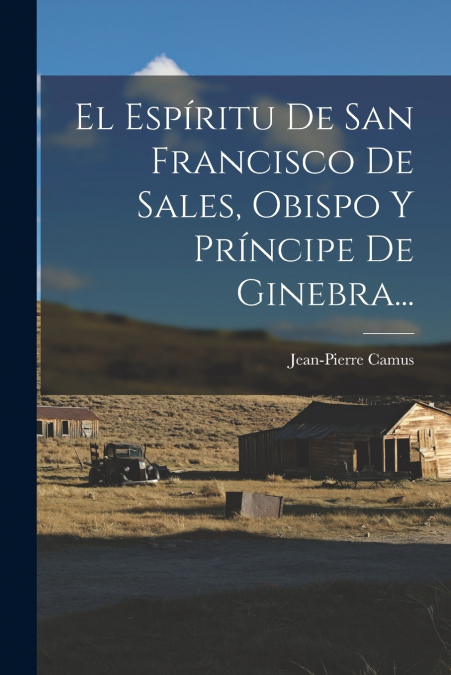 El Espíritu De San Francisco De Sales, Obispo Y Príncipe De Ginebra...