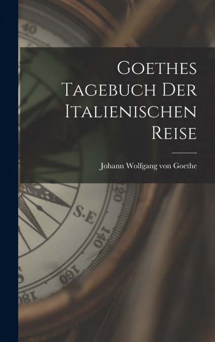 Goethes Tagebuch Der Italienischen Reise