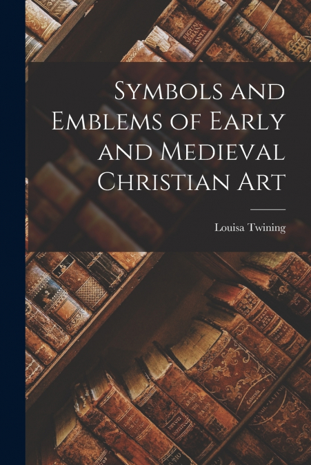 Symbols and Emblems of Early and Medieval Christian Art