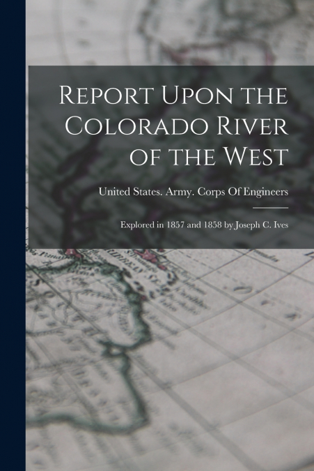 Report Upon the Colorado River of the West
