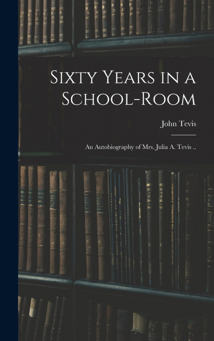 Sixty Years in a School-room