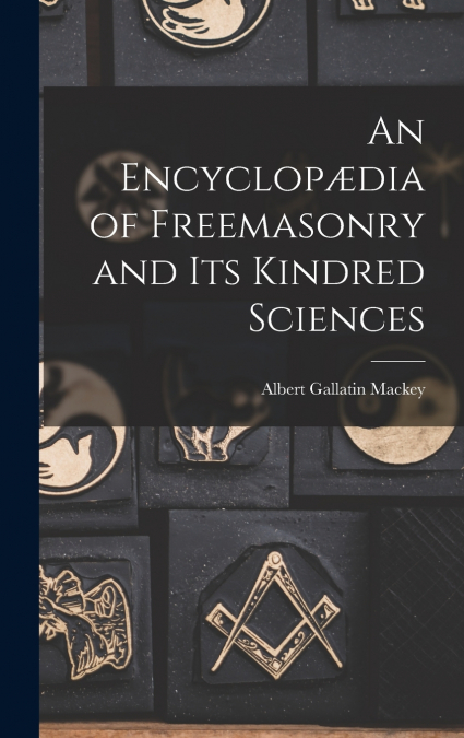 An Encyclopædia of Freemasonry and Its Kindred Sciences