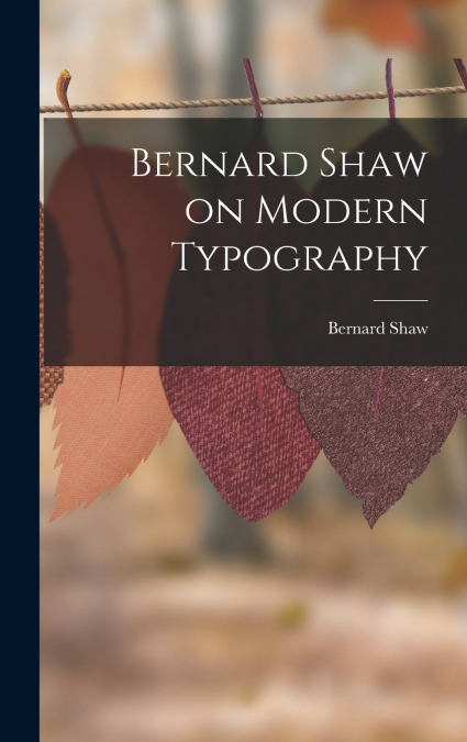 Bernard Shaw on Modern Typography