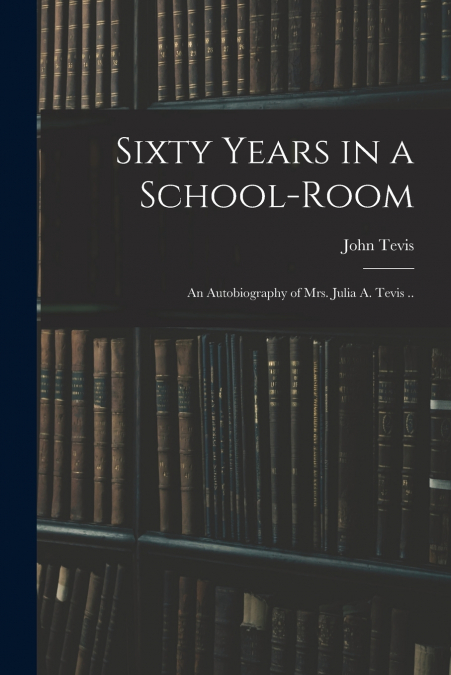 Sixty Years in a School-room