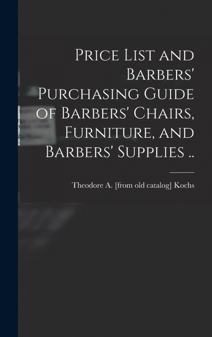 Price List and Barbers’ Purchasing Guide of Barbers’ Chairs, Furniture, and Barbers’ Supplies ..