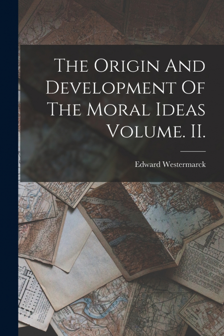 The Origin And Development Of The Moral Ideas Volume. II.