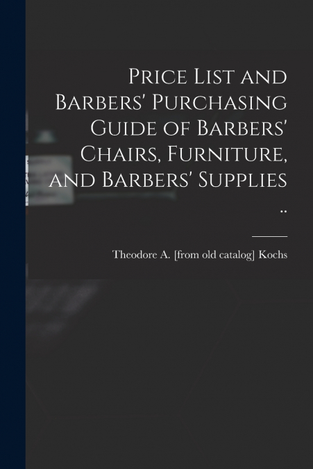 Price List and Barbers’ Purchasing Guide of Barbers’ Chairs, Furniture, and Barbers’ Supplies ..