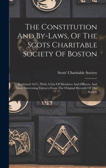 The Constitution And By-laws, Of The Scots Charitable Society Of Boston