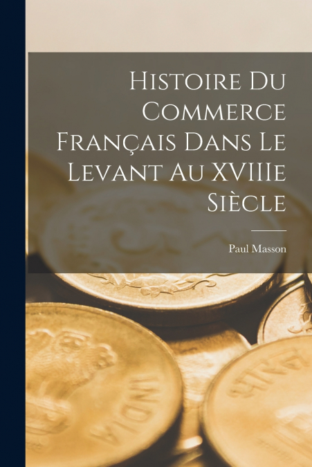 Histoire du commerce français dans le Levant au XVIIIe siècle