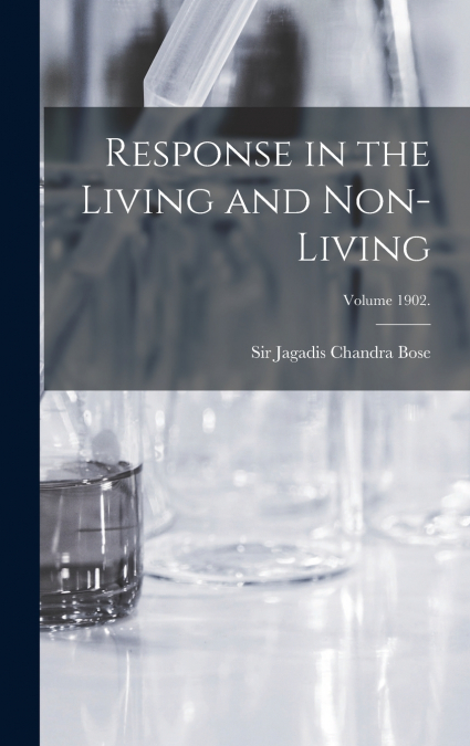 Response in the Living and Non-living; Volume 1902.