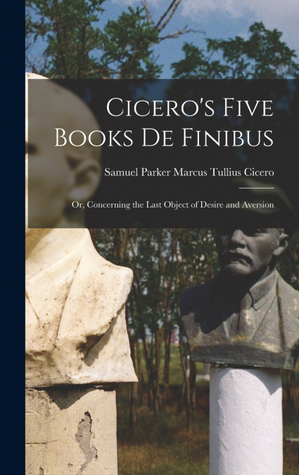 Cicero’s Five Books De Finibus