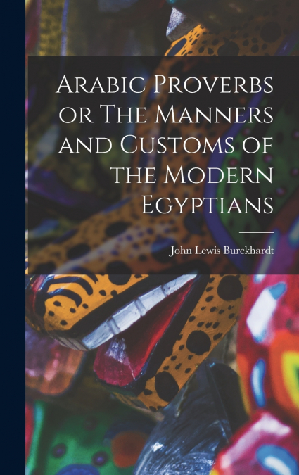 Arabic Proverbs or The Manners and Customs of the Modern Egyptians