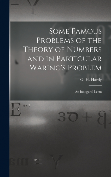 Some Famous Problems of the Theory of Numbers and in Particular Waring’s Problem; an Inaugural Lectu