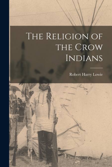 The Religion of the Crow Indians