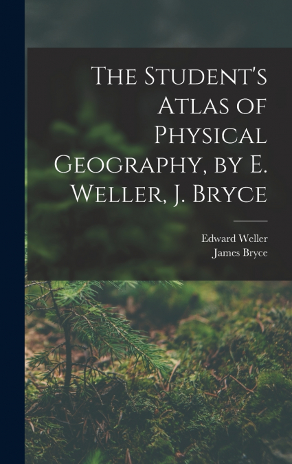 The Student’s Atlas of Physical Geography, by E. Weller, J. Bryce