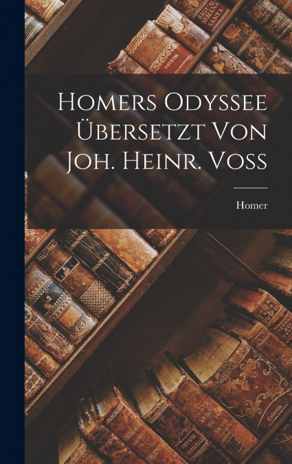 Homers Odyssee Übersetzt Von Joh. Heinr. Voss