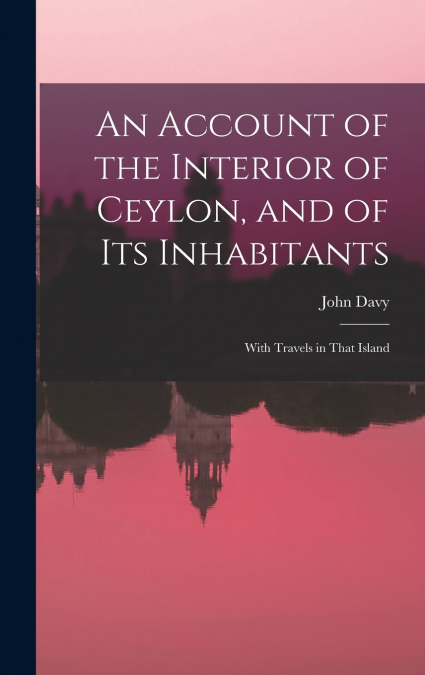 An Account of the Interior of Ceylon, and of Its Inhabitants