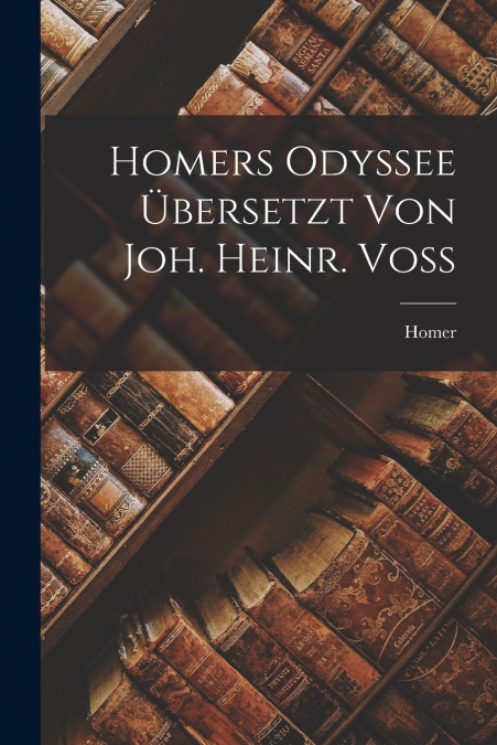 Homers Odyssee Übersetzt Von Joh. Heinr. Voss