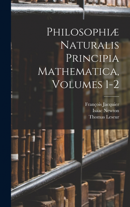 Philosophiæ Naturalis Principia Mathematica, Volumes 1-2