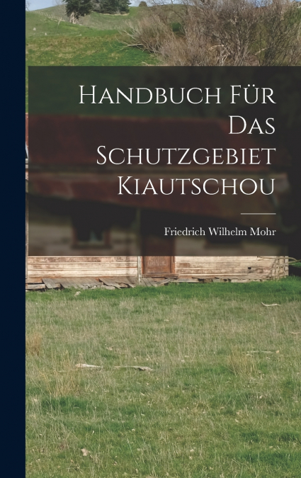 Handbuch Für Das Schutzgebiet Kiautschou