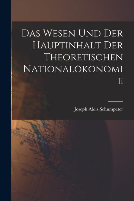 Das Wesen Und Der Hauptinhalt Der Theoretischen Nationalökonomie