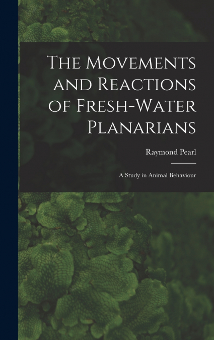 The Movements and Reactions of Fresh-water Planarians