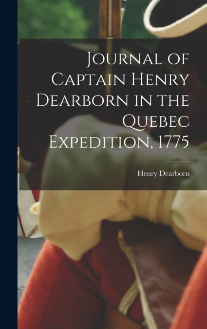 Journal of Captain Henry Dearborn in the Quebec Expedition, 1775