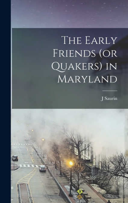 The Early Friends (or Quakers) in Maryland