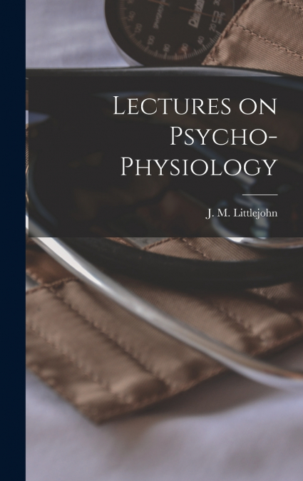 Lectures on Psycho-physiology