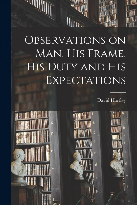 Observations on man, his Frame, his Duty and his Expectations