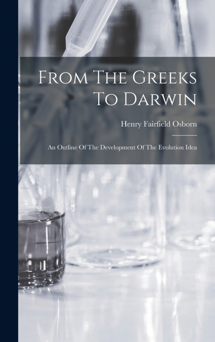 From The Greeks To Darwin; An Outline Of The Development Of The Evolution Idea