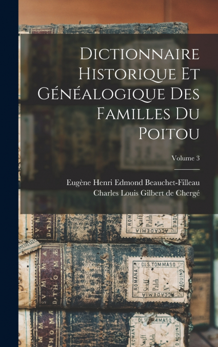 Dictionnaire historique et généalogique des familles du Poitou; Volume 3