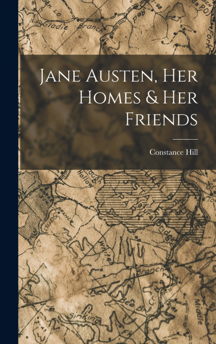 Jane Austen, Her Homes & Her Friends