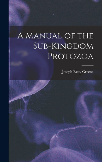 A Manual of the Sub-Kingdom Protozoa