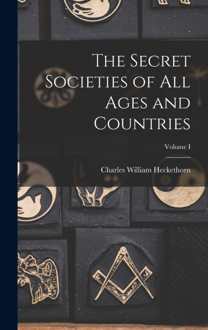 The Secret Societies of All Ages and Countries; Volume I