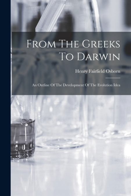 From The Greeks To Darwin; An Outline Of The Development Of The Evolution Idea