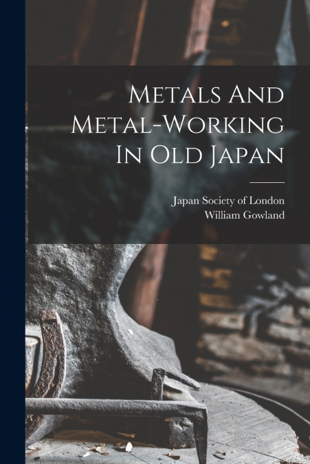 Metals And Metal-working In Old Japan