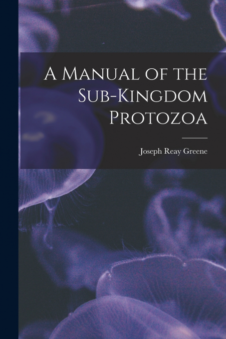A Manual of the Sub-Kingdom Protozoa