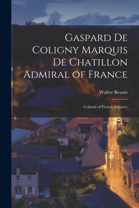 Gaspard de Coligny Marquis de Chatillon Admiral of France; Colonel of French Infantry