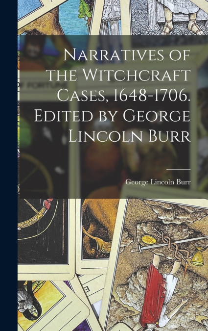 Narratives of the Witchcraft Cases, 1648-1706. Edited by George Lincoln Burr