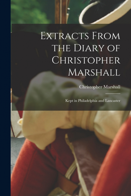 Extracts From the Diary of Christopher Marshall